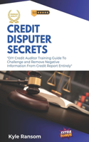 Credit Disputer Secrets: DIY Credit Auditor Training Guide To Challenge and Remove Negative Information From Credit Report Entirely(98 1)