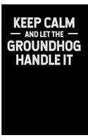 Keep Calm and Let the Groundhog Handle It: Blank Lined Journal