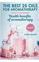 THE BEST 25 OILS FOR AROMATHERAPY. Health benefits of aromatherapy