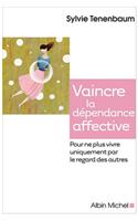 Vaincre la dependance affective: Pour Ne Plus Vivre Uniquement Par Le Regard Des Autres