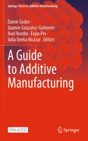 A Guide to Additive Manufacturing (Springer Tracts in Additive Manufacturing)