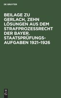 Beilage Zu Gerlach, Zehn Lösungen Aus Dem Strafprozeßrecht Der Bayer. Staatsprüfungs-Aufgaben 1921-1926: Texte Der Aufgaben