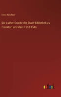 Luther-Drucke der Stadt-Bibliothek zu Frankfurt am Main 1518-1546