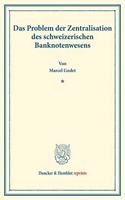Das Problem Der Zentralisation Des Schweizerischen Banknotenwesens