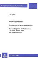 Ein Moegliches Ich: Selbstreflexion in Der Schreiberfahrung- Zur Autobiographik Der Politikerinnen Lily Braun, Hedwig Dohm Und Rosa Luxemburg