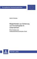 Moeglichkeiten Zur Sicherung Von Humankapital Im Unternehmen: Eine Analyse Aus Institutionenoekonomischer Sicht