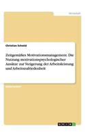 Zeitgemasses Motivationsmanagement. Die Nutzung Motivationspsychologischer Ansatze Zur Steigerung Der Arbeitsleistung Und Arbeitszufriedenheit