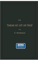Das Trocknen mit Luft und Dampf: Erklärungen, Formeln und Tabellen für den praktischen Gebrauch(German)
