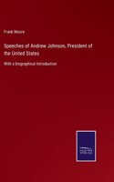 Speeches of Andrew Johnson, President of the United States: With a biographical Introduction