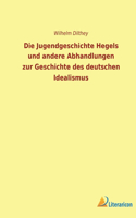 Jugendgeschichte Hegels und andere Abhandlungen zur Geschichte des deutschen Idealismus