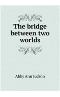 The Bridge Between Two Worlds