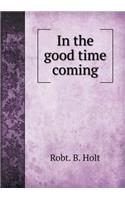 In the Good Time Coming