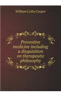 Preventive Medicine Including a Disquisition on Therapeutic Philosophy