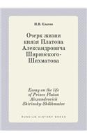 Essay on the life of Prince Platon Alexandrovich Shirinsky-Shikhmatov