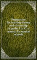 Preparation for teaching history and citizenship in grades I to VI; a manual for normal schools