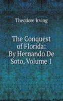 Conquest of Florida: By Hernando De Soto, Volume 1