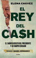 Rey del Cash: El Saqueo Oculto del Presidente Y Su Equipo Cercano / The King of Cash