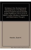 Ecclesia in Via: Ecclesiological Developments in the Medieval Psalms Exegesis and the Dictata super Psalterium (1513-1515) of Martin Luther