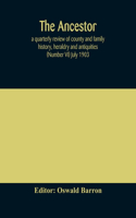 Ancestor; a quarterly review of county and family history, heraldry and antiquities (Number VI) July 1903