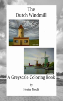 The Dutch Windmill: A Greyscale Coloring Book