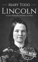 Mary Todd Lincoln: A Life from Beginning to End