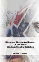 Historical Sketch And Roster Of The Texas Giddings Cavalry Battalion: (Texas Regimental History)