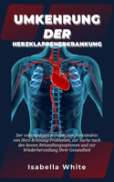 Umkehrung der Herzklappenerkrankung: Der vollständige Leitfaden zum Verständnis von Herz-Kreislauf-Problemen, zur Suche nach den besten Behandlungsoptionen und zur Wiederherstellung Ihr