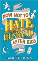 How Not to Hate Your Husband After Kids