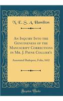 An Inquiry Into the Genuineness of the Manuscript Corrections in Mr. J. Payne Collier's: Annotated Shakspere, Folio, 1632 (Classic Reprint)