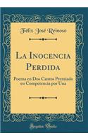 La Inocencia Perdida: Poema en Dos Cantos Premiado en Competencia por Una (Classic Reprint)