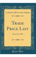 Trade Price List: January 1st, 1904 (Classic Reprint)