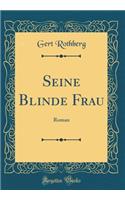 Seine Blinde Frau: Roman (Classic Reprint)
