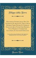 Monumenta Veteris Antii, Hoc Est Inscriptio M. Aquilii Et Tabula Solis Mithrae Variis Figuris Et Symbolis Exsculpta Quae Nuper Inibi Reperta, Nunc Prodeunt Commentari Illustrata, Et Accurate Explicata: Accedunt Dissertationes de Beleno Et Aliis Qui: Accedunt Dissertationes de Beleno Et Aliis Quibusdam