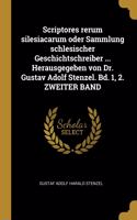 Scriptores Rerum Silesiacarum Oder Sammlung Schlesischer Geschichtschreiber ... Herausgegeben Von Dr. Gustav Adolf Stenzel. Bd. 1, 2. Zweiter Band