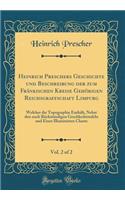 Heinrich Preschers Geschichte und Beschreibung der zum Fränkischen Kreise Gehörigen Reichsgraffschaft Limpurg, Vol. 2 of 2: Welcher die Topographie Enthält, Nebst den nach Rückständigen Geschlechtstafeln und Einer Illuminirten Charte (Classic Repri
