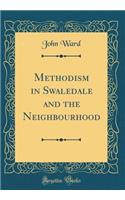 Methodism in Swaledale and the Neighbourhood (Classic Reprint)