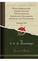 Württembergische Jahrbücher für Vaterländische Geschichte, Geographie, Statistik und Topographie, Vol. 1: Jahrgang 1838 (Classic Reprint)