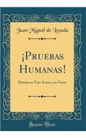 Â¡pruebas Humanas!: Drama En Tres Actos Y En Verso (Classic Reprint)