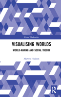 Visualising Worlds: World-Making and Social Theory