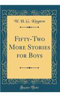 Fifty-Two More Stories for Boys (Classic Reprint)