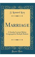 Marriage: A Sunday Lecture Before Congregation Rodeph Shalom (Classic Reprint)