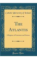 The Atlantis: A Register of Literature and Science (Classic Reprint)