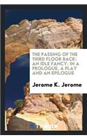 The Passing of the Third Floor Back: An Idle Fancy: In a Prologue, a Play and an Epilogue