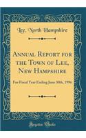 Annual Report for the Town of Lee, New Hampshire: For Fiscal Year Ending June 30th, 1996 (Classic Reprint)