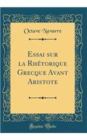 Essai Sur La RhÃ©torique Grecque Avant Aristote (Classic Reprint)