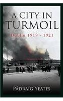 A City in Turmoil: Dublin 1919-1921: Dublin 1919-21