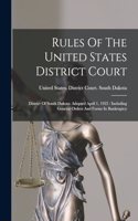Rules Of The United States District Court: District Of South Dakota: Adopted April 1, 1922: Including General Orders And Forms In Bankruptcy