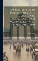 Schillerfest in Schillers heimath, Stuttgart, Ludwigsburg und Marbach, Den 9., 10. Und 11. November 1859
