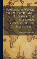 Sämmtliche Werke, Vierzehnter Band, Beyträge zur geheimen Geschichte der Menschheit