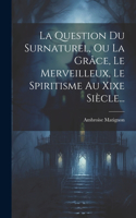 Question Du Surnaturel, Ou La Grâce, Le Merveilleux, Le Spiritisme Au Xixe Siècle...
